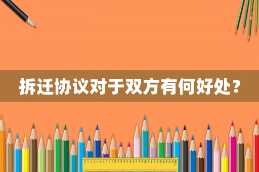 拆遷協(xié)議對(duì)于雙方有何好處？