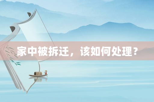 家中被拆遷，該如何處理？