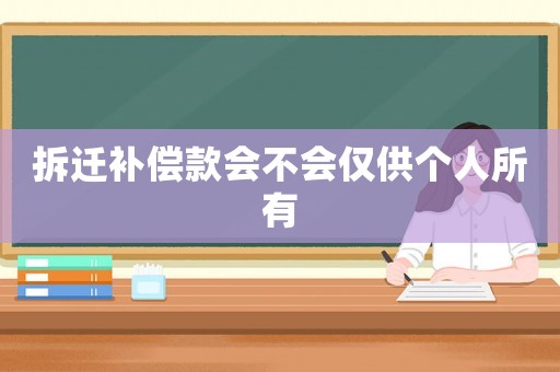 拆遷補償款會不會僅供個人所有