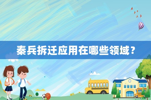 秦兵拆遷應(yīng)用在哪些領(lǐng)域？
