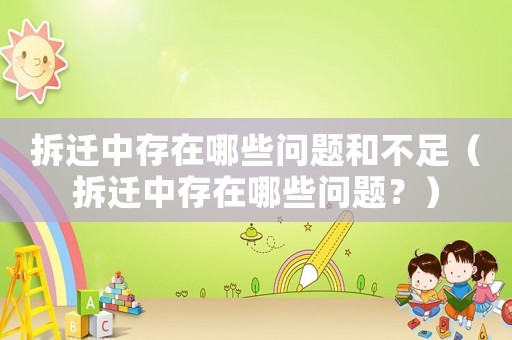 拆遷中存在哪些問題和不足（拆遷中存在哪些問題？）