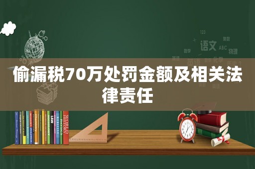 偷漏稅70萬處罰金額及相關(guān)法律責任