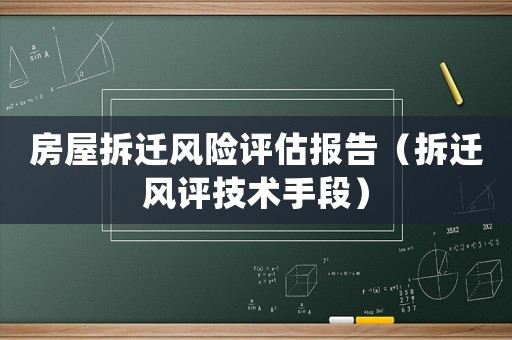 房屋拆遷風(fēng)險(xiǎn)評(píng)估報(bào)告（拆遷風(fēng)評(píng)技術(shù)手段）