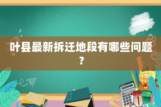 葉縣最新拆遷地段有哪些問(wèn)題？