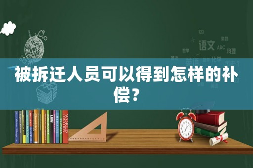 被拆遷人員可以得到怎樣的補(bǔ)償？