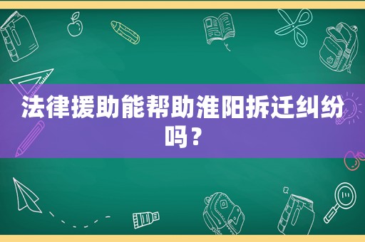 法律援助能幫助淮陽拆遷糾紛嗎？