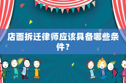 店面拆遷律師應(yīng)該具備哪些條件？