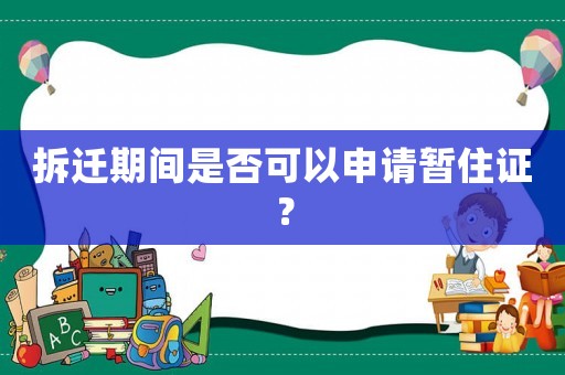 拆遷期間是否可以申請暫住證？