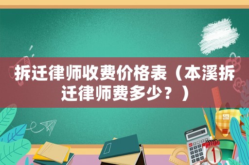 拆遷律師收費(fèi)價(jià)格表（本溪拆遷律師費(fèi)多少？）
