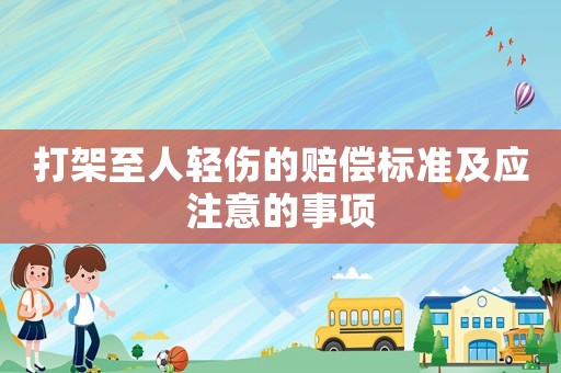 打架至人輕傷的賠償標(biāo)準(zhǔn)及應(yīng)注意的事項(xiàng)