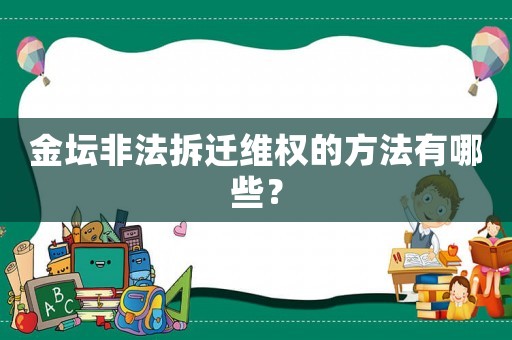 金壇非法拆遷維權的方法有哪些？