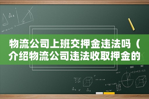 物流公司上班交押金違法嗎（介紹物流公司違法收取押金的問題）