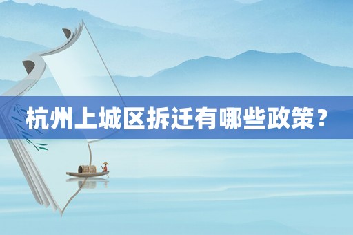 杭州上城區(qū)拆遷有哪些政策？