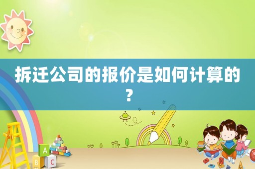 拆遷公司的報(bào)價(jià)是如何計(jì)算的？