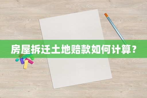 房屋拆遷土地賠款如何計算？