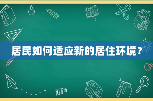 居民如何適應(yīng)新的居住環(huán)境？
