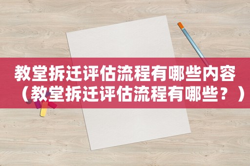 教堂拆遷評估流程有哪些內(nèi)容（教堂拆遷評估流程有哪些？）