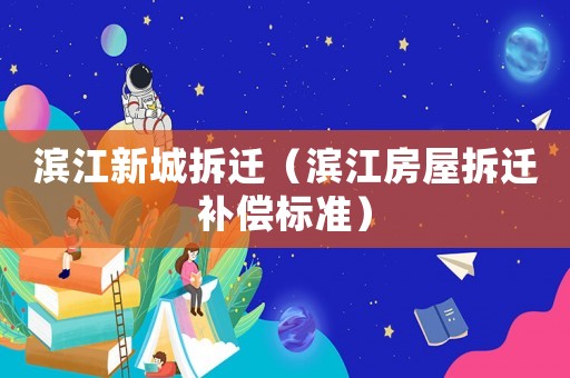 濱江新城拆遷（濱江房屋拆遷補(bǔ)償標(biāo)準(zhǔn)）