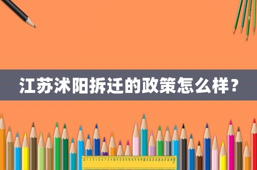 江蘇沭陽拆遷的政策怎么樣？
