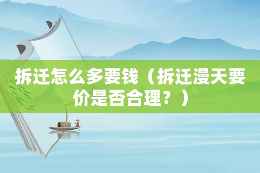 拆遷怎么多要錢（拆遷漫天要價(jià)是否合理？）