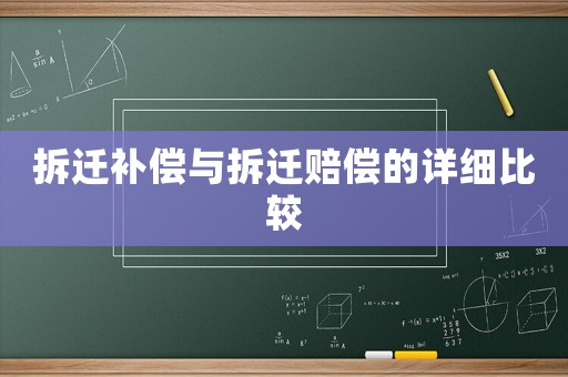 拆遷補償與拆遷賠償?shù)脑敿毐容^