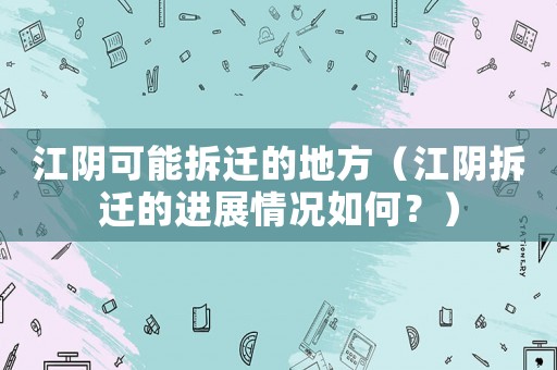 江陰可能拆遷的地方（江陰拆遷的進(jìn)展情況如何？）
