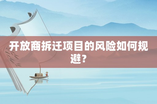 開放商拆遷項(xiàng)目的風(fēng)險(xiǎn)如何規(guī)避？