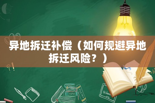異地拆遷補(bǔ)償（如何規(guī)避異地拆遷風(fēng)險(xiǎn)？）