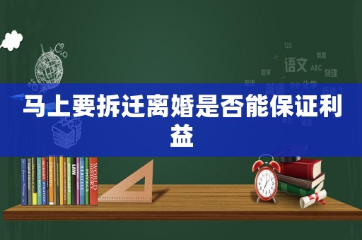 馬上要拆遷離婚是否能保證利益