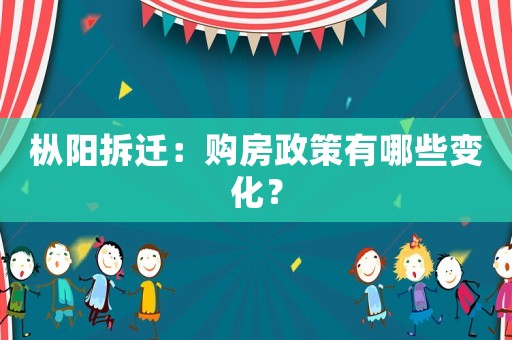 樅陽(yáng)拆遷：購(gòu)房政策有哪些變化？