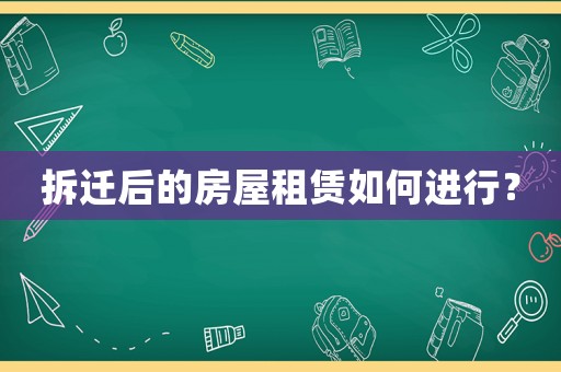 拆遷后的房屋租賃如何進(jìn)行？