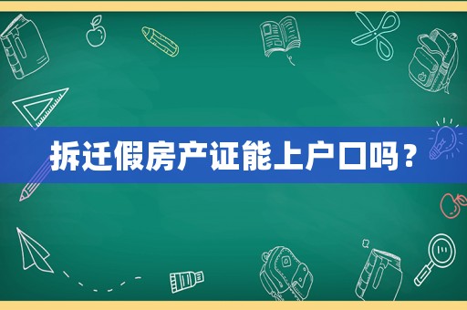 拆遷假房產(chǎn)證能上戶口嗎？
