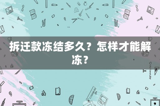 拆遷款凍結(jié)多久？怎樣才能解凍？