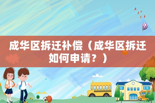 成華區(qū)拆遷補(bǔ)償（成華區(qū)拆遷如何申請(qǐng)？）