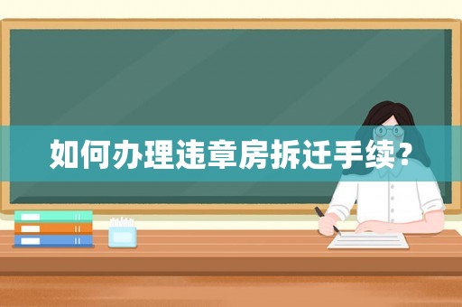 如何辦理違章房拆遷手續(xù)？