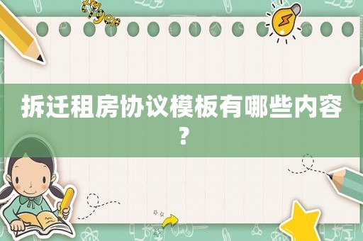 拆遷租房協(xié)議模板有哪些內(nèi)容？