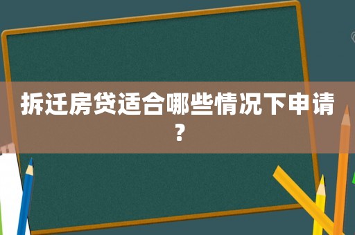 拆遷房貸適合哪些情況下申請？