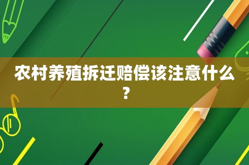 農(nóng)村養(yǎng)殖拆遷賠償該注意什么？