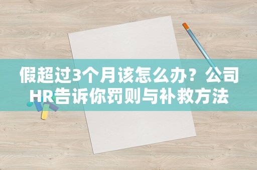 假超過3個(gè)月該怎么辦？公司HR告訴你罰則與補(bǔ)救方法
