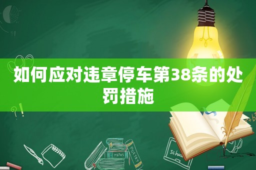 如何應(yīng)對違章停車第38條的處罰措施