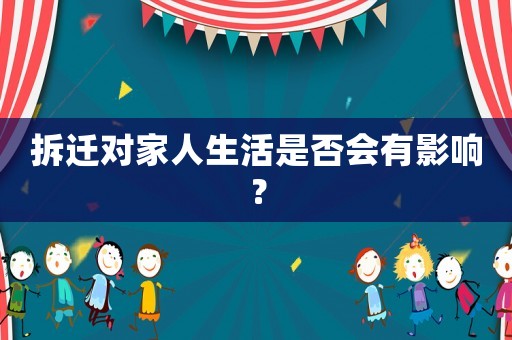 拆遷對(duì)家人生活是否會(huì)有影響？