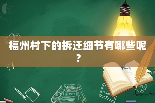 福州村下的拆遷細節(jié)有哪些呢？
