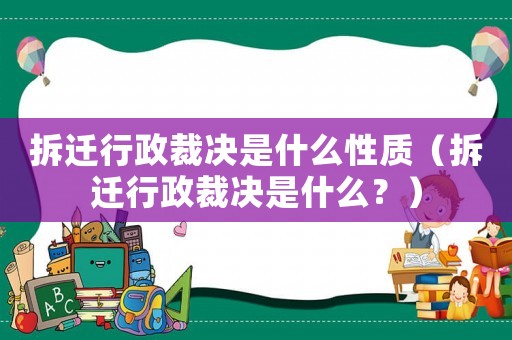 拆遷行政裁決是什么性質(zhì)（拆遷行政裁決是什么？）