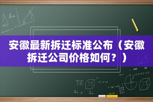安徽最新拆遷標(biāo)準(zhǔn)公布（安徽拆遷公司價(jià)格如何？）