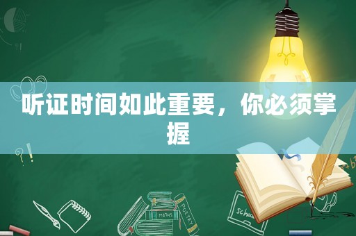 聽證時間如此重要，你必須掌握