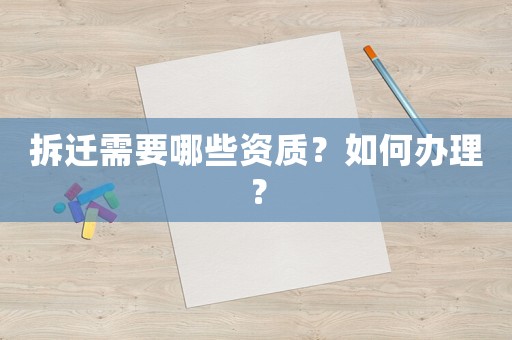 拆遷需要哪些資質(zhì)？如何辦理？