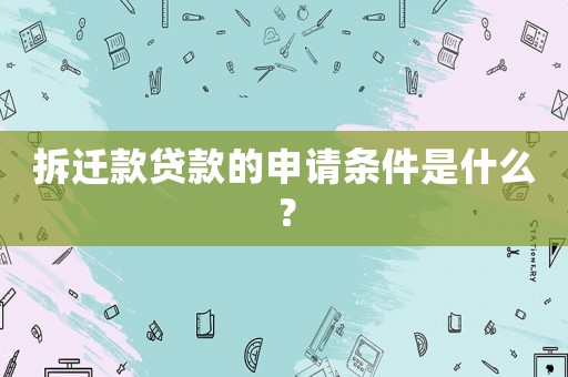 拆遷款貸款的申請(qǐng)條件是什么？