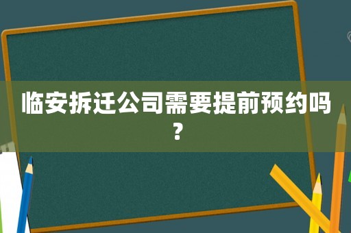 臨安拆遷公司需要提前預(yù)約嗎？