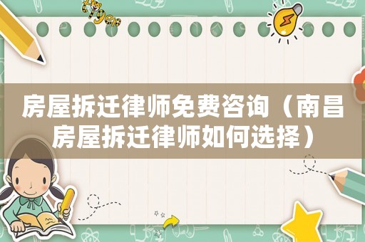 房屋拆遷律師免費(fèi)咨詢（南昌房屋拆遷律師如何選擇）