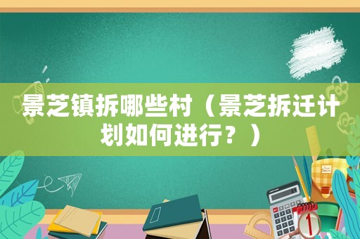 景芝鎮(zhèn)拆哪些村（景芝拆遷計劃如何進行？）